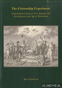 Koekkoek, Rene - The Citizenship Experiment. Contesting the limits of civic equality and participation in the age of revolutions