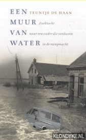 Haan, Teuntje de - Een muur van water. Zoektocht naar een vader die verdween in de rampnacht 1 februari 1953