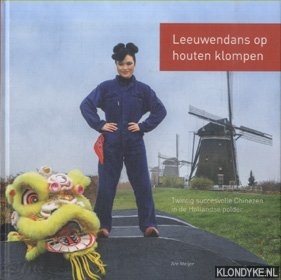 Meijer, Are - Leeuwendans op houten klompen. Twintig succesvolle Chinezen in de Hollandse polder