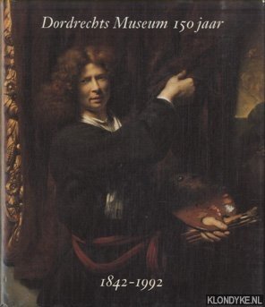 Paus, W. de (eindredactie) - Dordrechts Museum 150 jaar 1842-1992