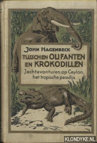 Hagenbeck, John - Tusschen olifanten en krokodillen. Jachtavonturen op Ceylon, het tropische paradijs