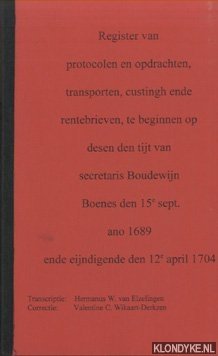 Elzelingen, Hermanus W. van (transcriptie) & Valentine C. Wikaart-Derkzen )correctie) - Register van protocollen en opdrachten, transporten, custingh ende rentebrieven, te beginnen op desen den tijt van secretaris Boudewijn Boenes den 15e sept. Ano 1689 ende eijndigende den 12e april 1704