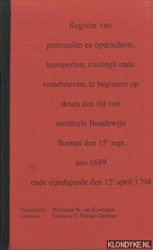 Elzelingen, Hermanus W. van (transcriptie) & Valentine C. Wikaart-Derkzen )correctie) - Register van protocollen en opdrachten, transporten, custingh ende rentebrieven, te beginnen op desen den tijt van secretaris Boudewijn Boenes den 15e sept. Ano 1689 ende eijndigende den 12e april 1704