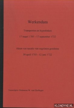 Elzelingen, Hermanus W. van (transcriptie) - Werkendam. Transporten en hypotheken 17 maart 1705 - 17 september 1722. Akten van taxatie van nagelaten goederen 30 april 1705 - 12 juni 1722