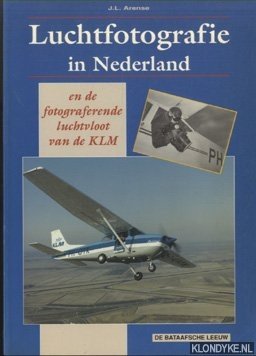 Arense, J.L. - Luchtfotografie in nederland en de fotograferende luchtvloot van de KLM