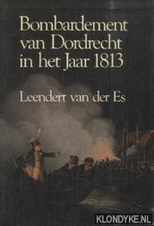 Es, Leendert van der - Bombardement van Dordrecht in het jaar 1813