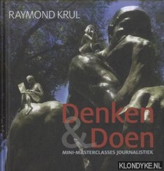 Krul, Raymond - Denken & doen. Mini-masterclasses journalistiek