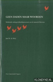 Meij, Jan M. de - Geen daden maar woorden. Koloniale uitingsvrijheidsprocessen en de naween hiervan