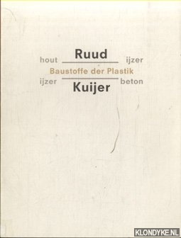 Kuijer, Ruud - Baustoffe der Plastik: Hout, ijzer / ijzer-beton