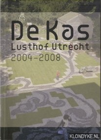 Kester, Peter van - e.a. - De Kas. Lusthof Utrecht 2004 - 2008