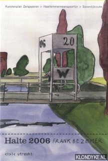 Bezemer, Frank & Gerda Brethouwer - Halte 2006. Kunstenplan Zangsporen - Haarlemmermeerspoorlijn - Spoordijkroute