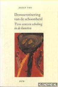 Vos, Jozef - Democratisering Van De Schoonheid. Twee eeuwen scholing in de Kunsten