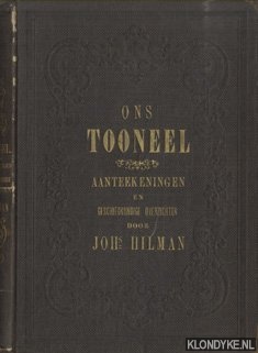 Hilman, Johs. - Ons tooneel. Aanteekeningen en geschiedkundige overzichten. Naamrol van plaatwerken en geschriften