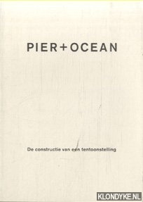Graevenitz, Antje von (tekst) & Barry Bakker (tekst) & Felix Villanueva (samenstelling) & Wigger Bierma (ontwerp) - Pier + Oceaan: de constructie van een tentoonstelling