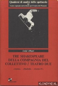 Allegri, Luigi - Tre Shakespeare della compagnia del collettivo / Teatro due. Amleto; Macbeth; Enrico IV