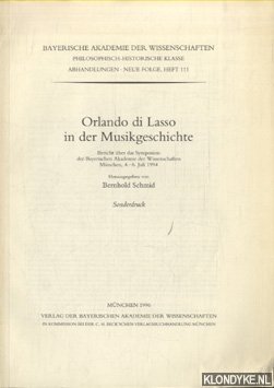Schmid, Bernhold - Orlando Di Lasso in Der Musikgeschichte. Bericht uber das Symposion der Bayerischen Akademie der Wissenschaften Munchen, 4.-6. Juli 1994 - Sonderdruck