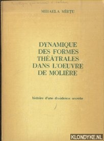 Mirtu, Mihaela - Dynamique des formes thtrales dans l'oeuvre de Molire. Histoire d'une dissidence secrete