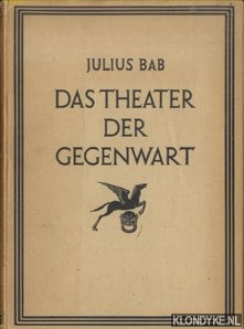 Bab, Julius - Das Theater der Gegenwart