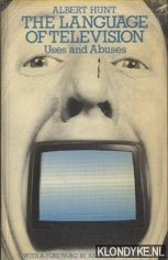 Hunt, Albert - The Language of Television: Uses and Abuses