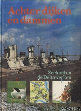 Leeuwen, Noortje van & W. & I.Wolff - Achter dijken en dammen. Zeeland en de Deltawerken