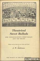 Robinson, J.W. - Theatrical Street Ballads. Some Nineteenth-Century Street Ballads About the Theatre