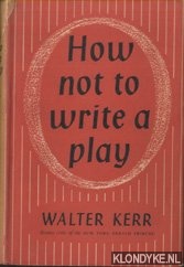 Kerr, Walter - How not to write a play