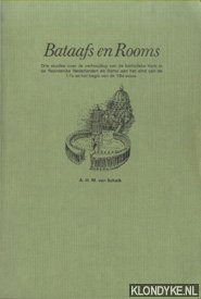 Schaik, A.H.M. van - Bataafs en Rooms. Drie studies over de verhouding van de katholieke Kerk in de Noordelijke Nederlanden en Rome aan het eind van de 17e en het begin van de 18e eeuw
