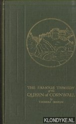 Hardy, Thomas - The Famous tragedy of the Queen of Cornwall at Tintagel in Lyonnesse. A New Version of an Old Story Arranged as a Play for Mummers in One Act Requiring No Theatre of Scenery