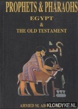 Abo el Ela, Ahmed M. - Prophets & Pharaohs. Egypt & The Old testament