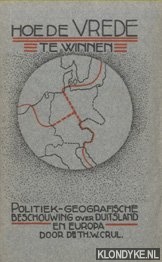 Crul, Dr. Th.W. - Hoe de vrede te winnen. Politiek-geografische beschouwing over Duitsland