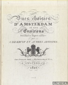 Kruyf, C. de et autres artistes - Vues Choisies d'Amsterdam et Ses Environs Dessines D'apres Nature Par C. De Kruyf et Autres Artistes