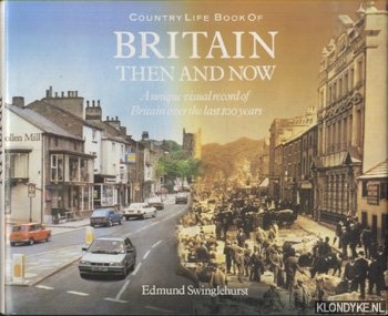Swinglehurst, Edmund - Country Life Book Of Britain Then and Now. A unique visual record of Britain over the last 100 years