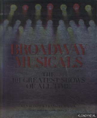 Bloom, Ken &* Vlastnik, Frank - Broadway Musicals. The 101 Greatest Shows of All Time