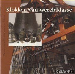 Loon-van de Moosdijk, E. van & Willemsen, Annemarieke - Klokken Van Wereldklasse. De collectie van het Nationaal Beiaardmuseum te Asten