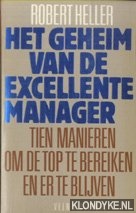 Heller, Robert - Het Geheim van de Excellente Manager. Tien manieren om de Top te bereiken en er te blijven
