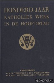 Juffermans, A.P.J. - Honderd Jaar Katholiek Werk in de Hoofdstad. Gedenkboek van de Vereeniging tot Weldadigheid van den Allerheiligsten Verlosser 1841-1941