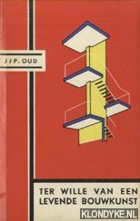 Oud, J.J.P. - Ter wille van een levende bouwkunst. Een keuze uit zijn schrifturen, verzameld en ingeleid door K. Wiekart