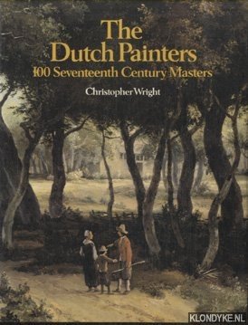 Wright, Chirstopher - The Dutch Painters. 100 Seventeenth Century Masters