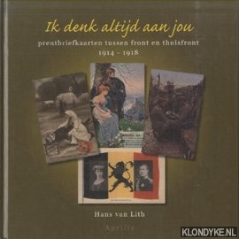 Lith, Hans van - Ik Denk Altijd Aan Jou. Prentbriefkaarten tussen front en thuisfront 1914 - 1918