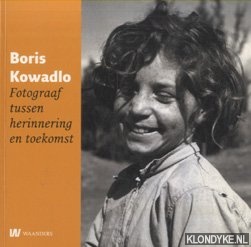 Boris Kowadlo. Fotograaf tussen herinnering en toekomst - Woerkom, Bernadette van