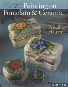 Hauser, Priscilla - The Complete Guide to Painting on Porcelain & Ceramic