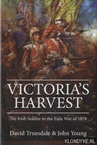 Truesdale, David & John Young - Victoria's Harvest. The Irish Soldier in the Zulu War of 1879