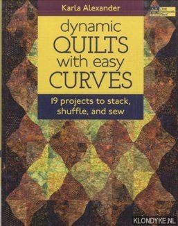 Alexander, Karla - Dynamic Quilts with Easy Curves. 19 Projects to Stack, Shuffle and Sew