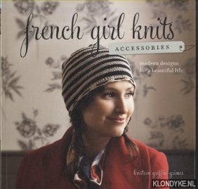 Griifin-Grimes, Kristeen - French Girl Knits Accessories. Modern Designs for a Beautiful Life