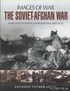 Tucker-Jones, Anthony - The Soviet-Afghan War. Rare Photographs from Wartime Archives