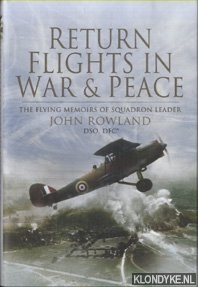 Rowland, John - Return Flights - In War and Peace. The Flying Memoirs of Squadron Leader John Rowland