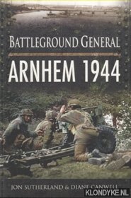 Sutherland, Jon & Diane Canwell - Battleground General. Arnhem 1944