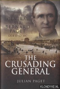 Paget, Julian - The Crusading General. The Life of General Sir Bernard Paget GCB DSO MC