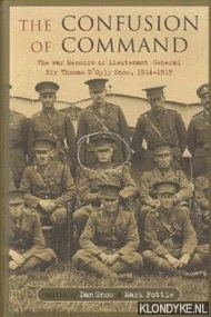 Snow, Dan & Mark Pottle - The Confusion of Command. The Memoirs of Lieutenant-General Sir Thomas D'Oyly 'Snowball' Snow 1914 -1915