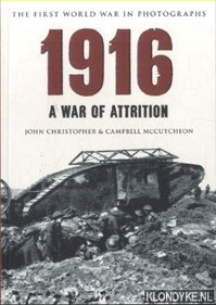 Christopher, John & Campbell McCutcheon - The First World War in Photographs. 1916: A War of Attrition